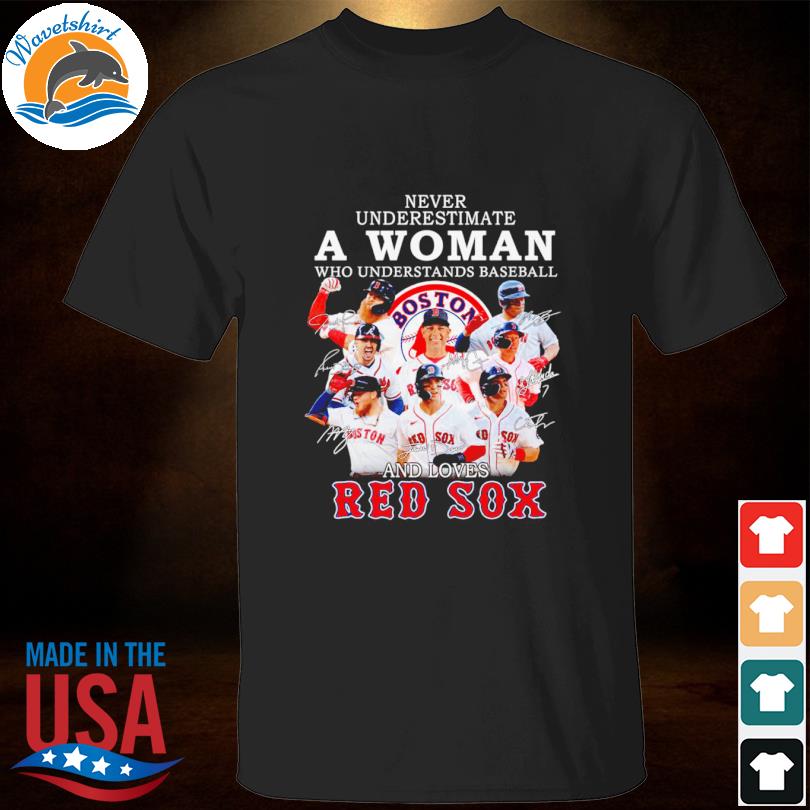 Never Underestimate A Woman Who Understands Baseball And Loves Boston Red  Sox Shirt, hoodie, sweater, long sleeve and tank top