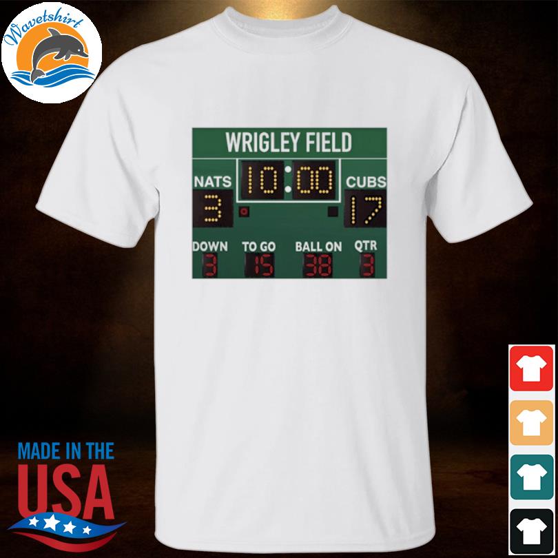 Obvious Shirts Wrigley Field 10 00 Nats 3 Cubs 17 Down 3 To Go 15 Ball On  38 Quarter 3 Shirt, hoodie, sweater, long sleeve and tank top