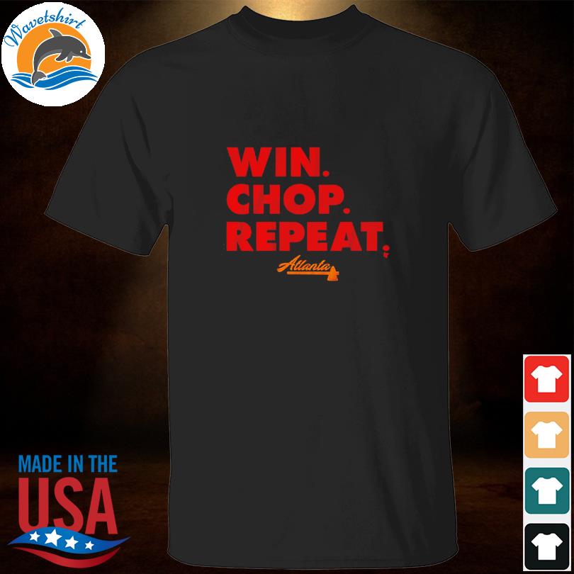 Atlanta Braves Win. Chop. Repeat. Shirt, hoodie, sweater, long sleeve and  tank top