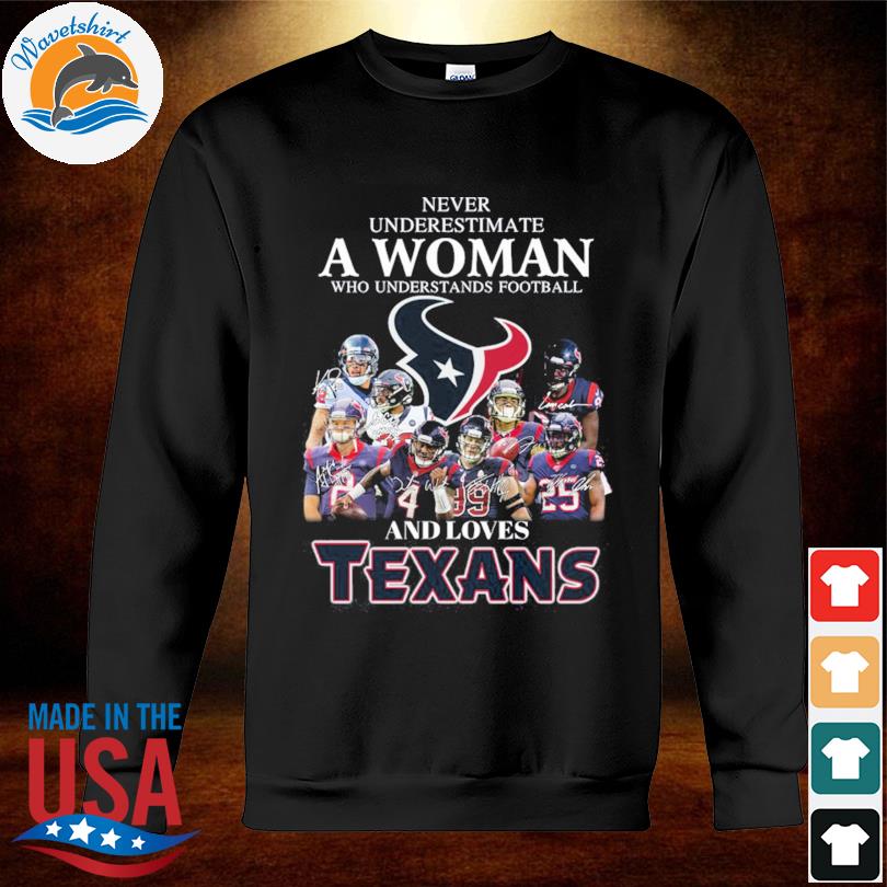 Never Underestimate A Woman Who Understands Football And Loves Houston  Texans T Shirt - Growkoc