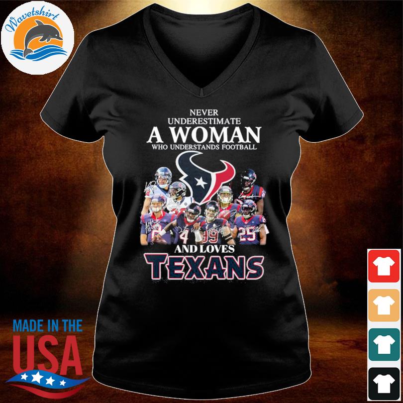 Never Underestimate A Woman Who Understands Football And Loves Houston  Texans T Shirt - Growkoc