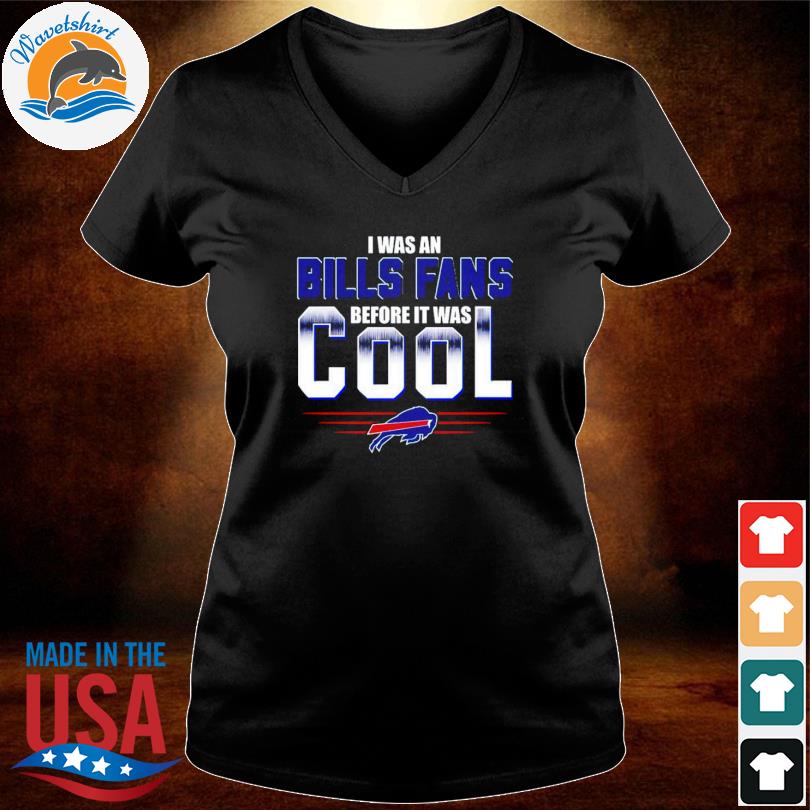 I Was An Buffalo Bills Fan Before It Was Cool Shirt, hoodie, sweater, long  sleeve and tank top