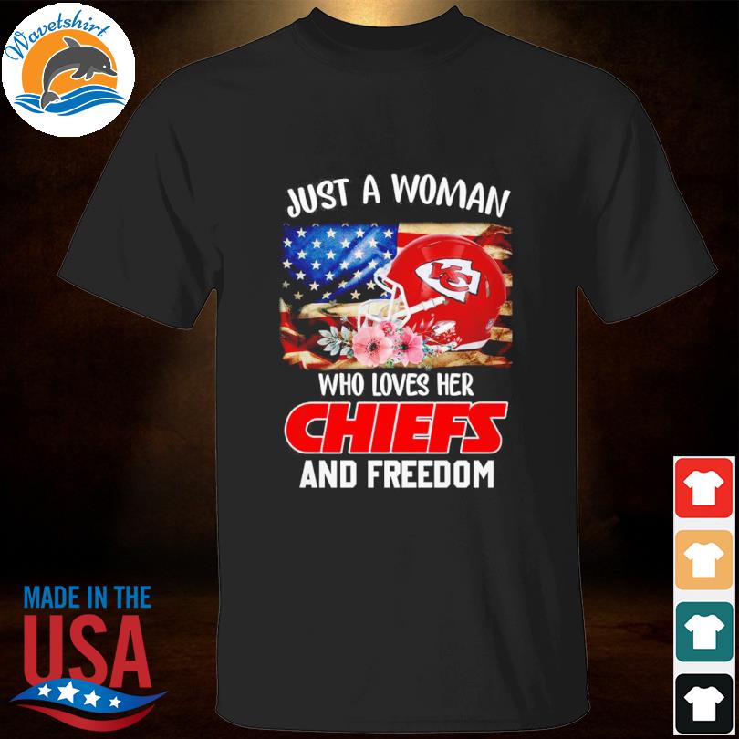 Kansas city chiefs just a women who loves her Chiefs and Freedom shirt,  hoodie, sweater, long sleeve and tank top