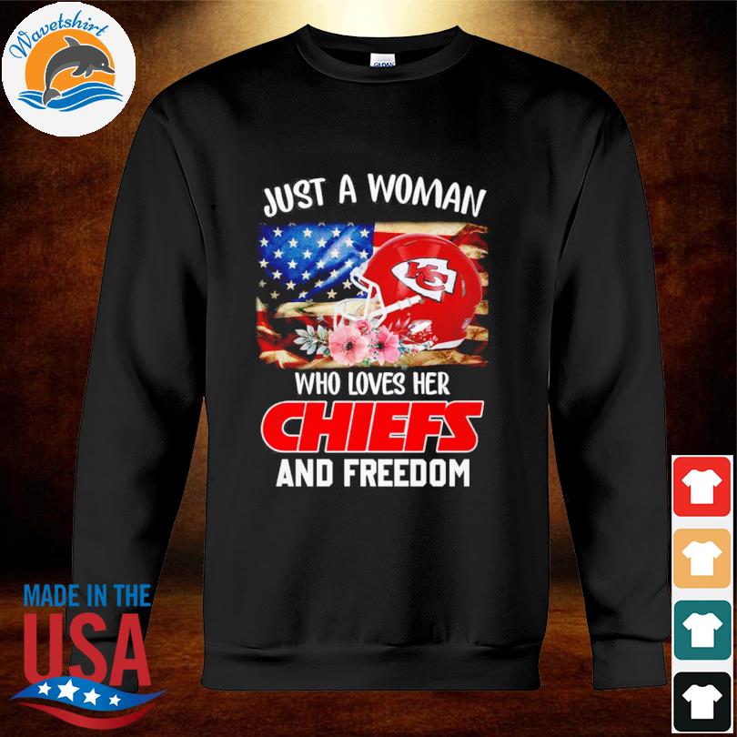 Kansas city chiefs just a women who loves her Chiefs and Freedom shirt,  hoodie, sweater, long sleeve and tank top