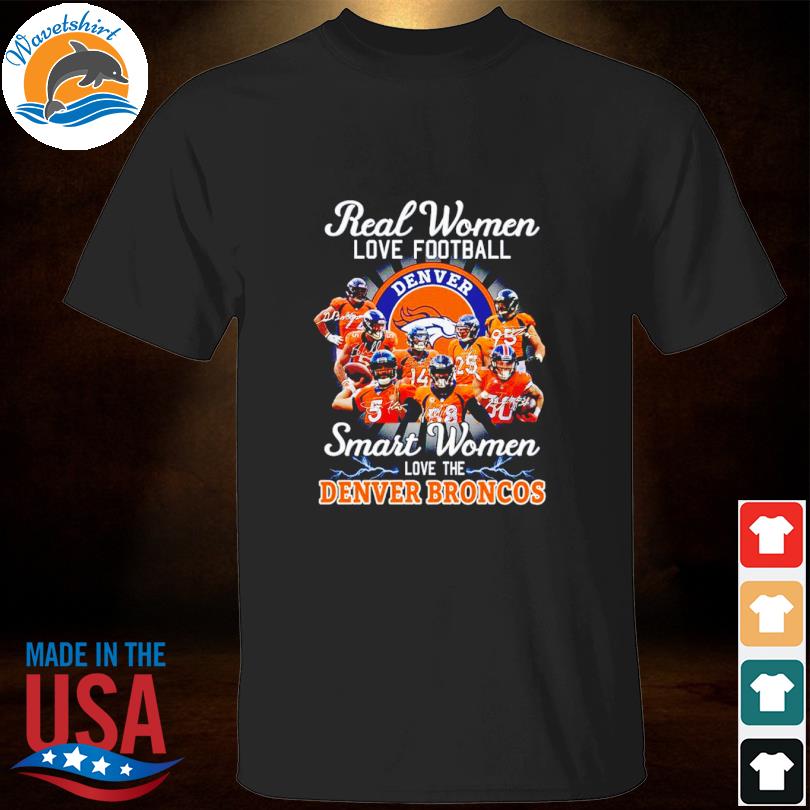 Real women love football smart women love the Denver Broncos shirt