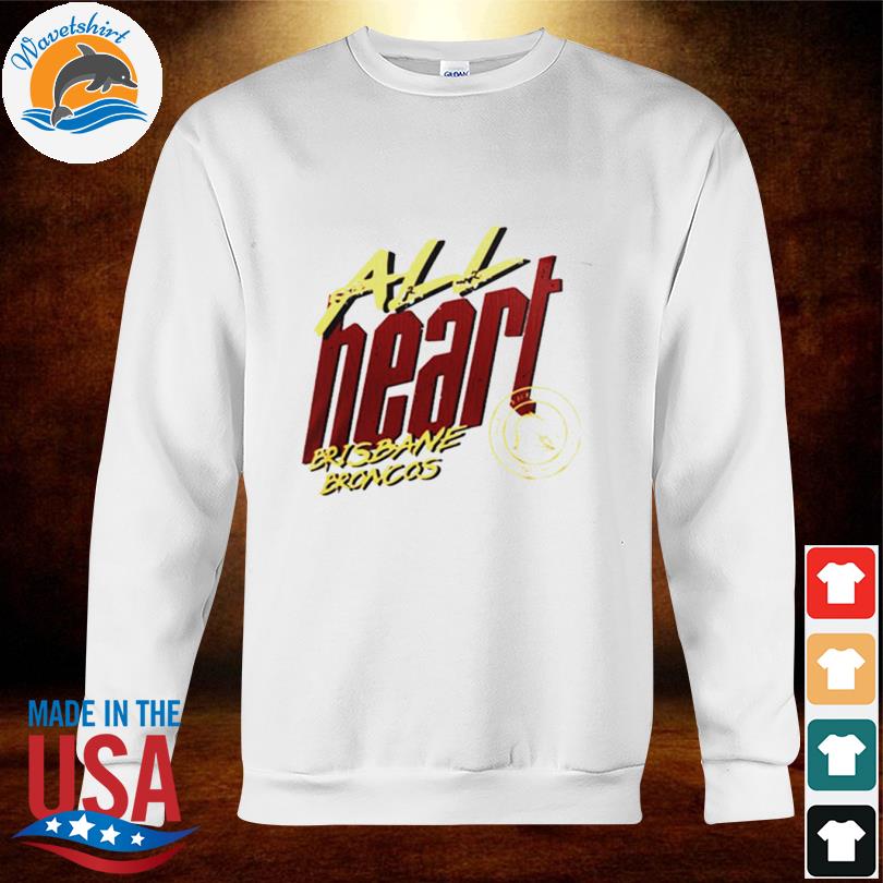 All Heart Brisbane Broncos Shirt, hoodie, sweater, long sleeve and tank top