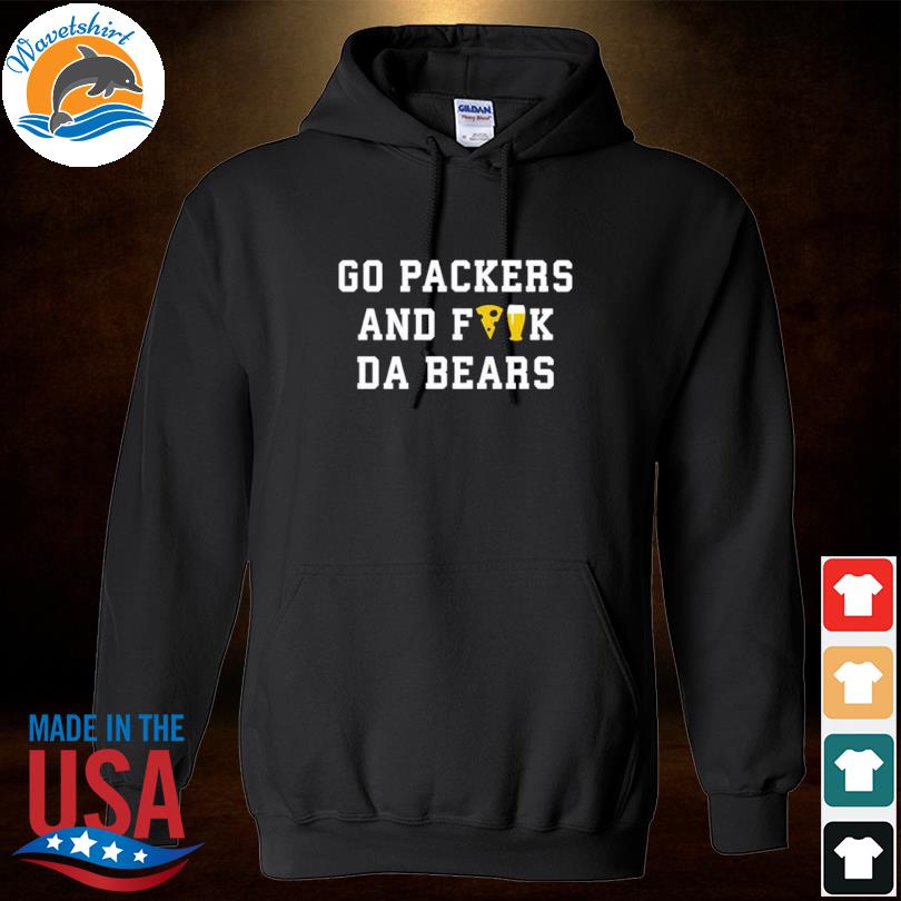 Go Packers And Fuck Da Bears Shirt, hoodie, sweater, long sleeve and tank  top