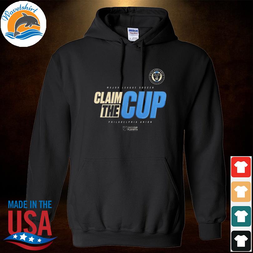 Official claim The Cup Philadelphia Union 2023 MLS Cup Playoffs Major  League Soccer shirt, hoodie, sweater, long sleeve and tank top