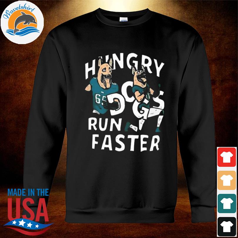 Hungry dogs run faster philadelphia eagles 2023 shirt, hoodie