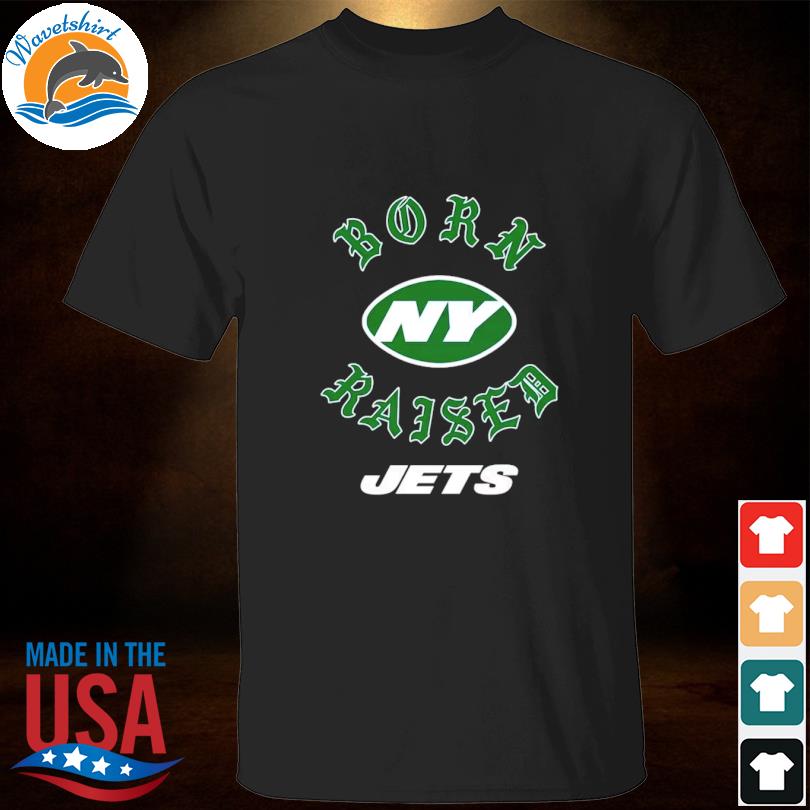 New york jets born x raised shirt, hoodie, sweater, long sleeve and tank top