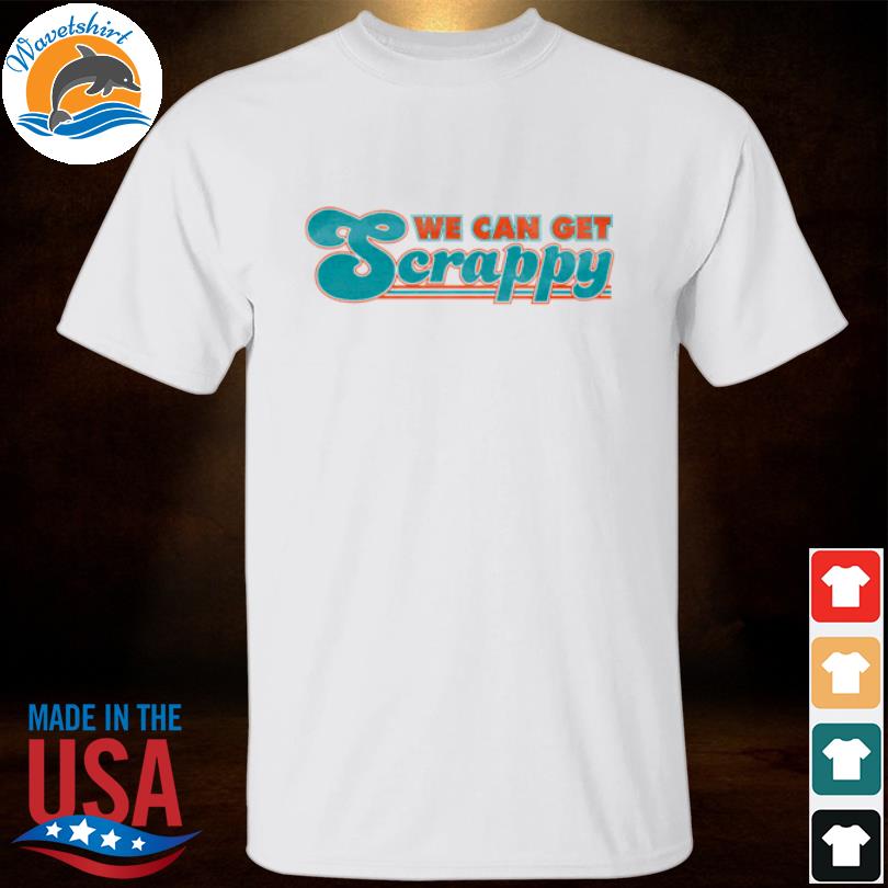 Original miami Dolphins We can get scrappy shirt, hoodie