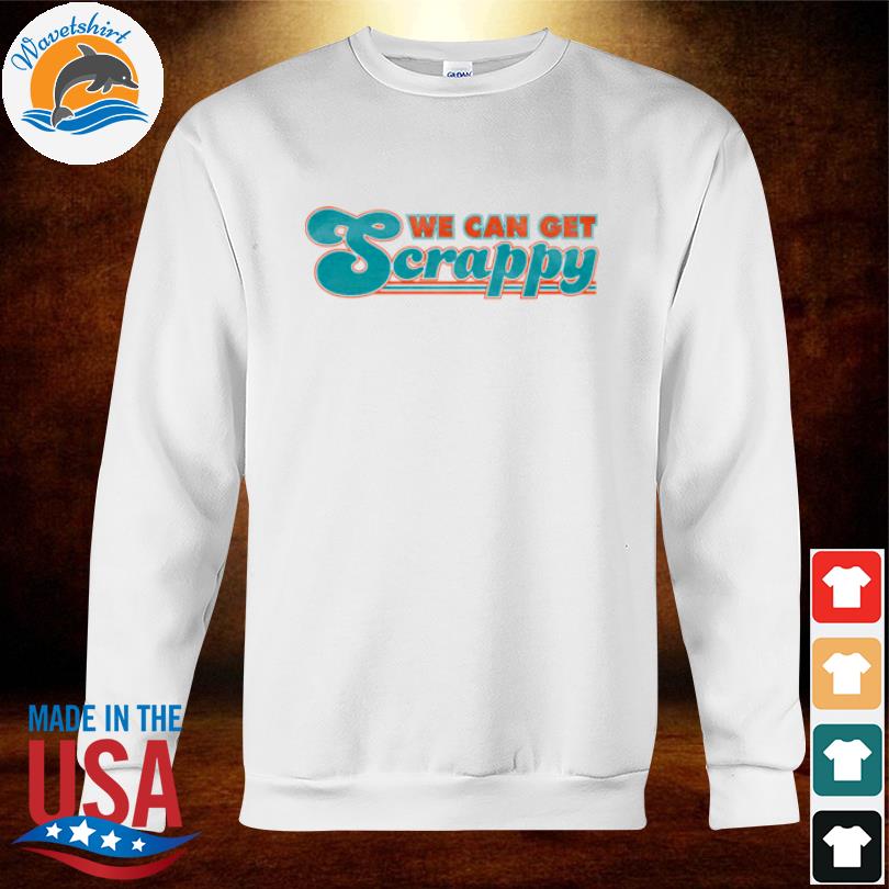 Miami Dolphins We Can Get Scrappy Unisex T-Shirt, Hoodie