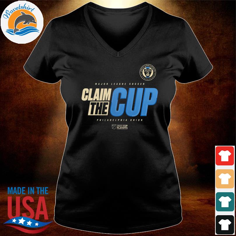 Philadelphia Unio 2023 MLS Cup Playoffs Major League Soccer Claim The Cup  shirt, hoodie, sweater, long sleeve and tank top