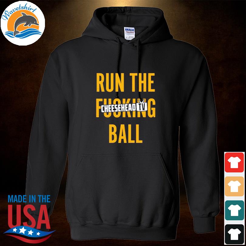 Run The Fucking Ball Cheesehead Tv shirt, hoodie, sweater, long