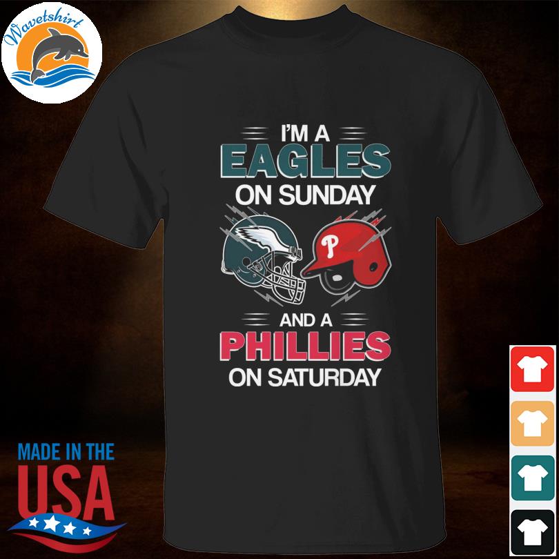 Premium I'm a Eagles on Sunday and a Phillies on Saturday shirt - NemoMerch