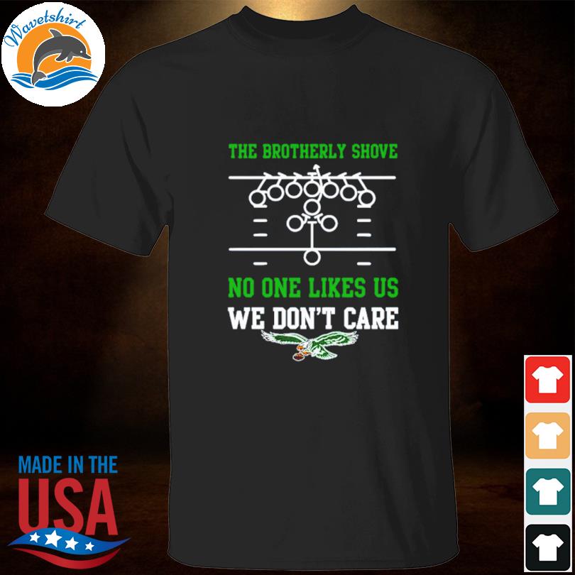 The Brotherly Shove No One Likes Us We Don't Care – Eagles Die Hard Fan  T-Shirt, hoodie, longsleeve, sweatshirt, v-neck tee