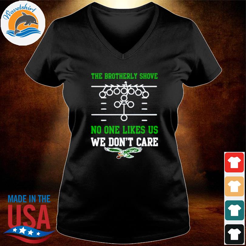 Official The brotherly shove no one likes us we don't care eagles die hard  fan T-shirt, hoodie, tank top, sweater and long sleeve t-shirt