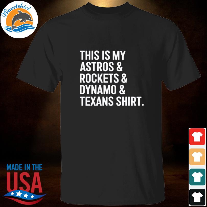 Funny astros Dynamo Texans Rockets Houston shirt, hoodie, sweater, long  sleeve and tank top
