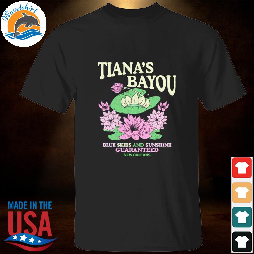 Tiana's Bayou Blue Skies And Sunshine Guaranteed New Orleans Shirt