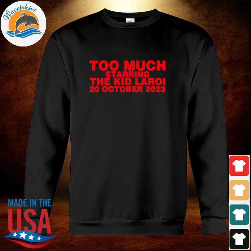 Too Much Starring The Kid Laroi 2023 Shirt sweatshirt