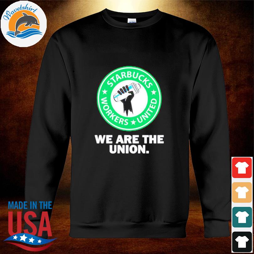 We Are The Union Shirt sweatshirt