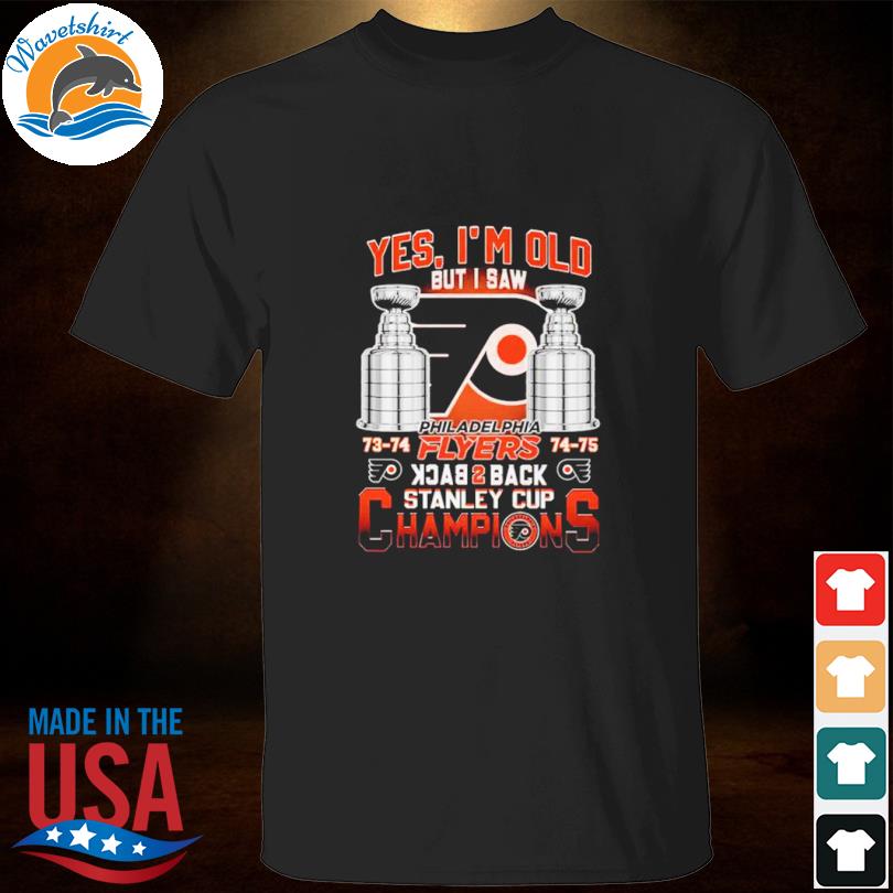 Official Yes Im Old But I Saw Philadelphia Flyers Back 2 Back Stanley Cup  Champions Shirt, hoodie, sweater, long sleeve and tank top