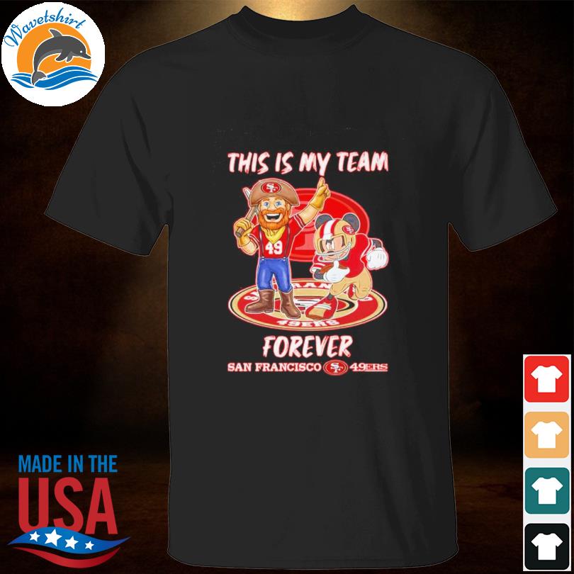 This Is My Team Forever San Francisco 49ers Shirt