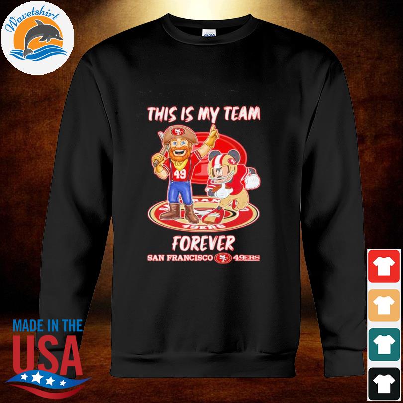 This Is My Team Forever San Francisco 49ers Shirt sweatshirt