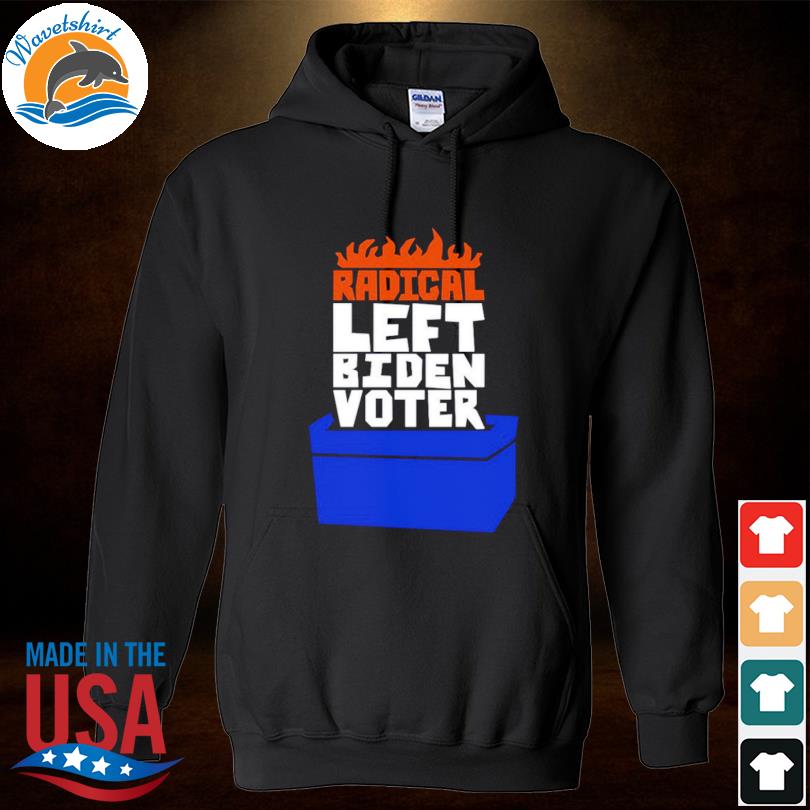 Radical Left Biden Voter Shirt Hoodied
