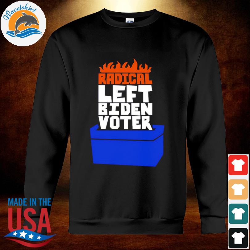 Radical Left Biden Voter Shirt sweatshirt