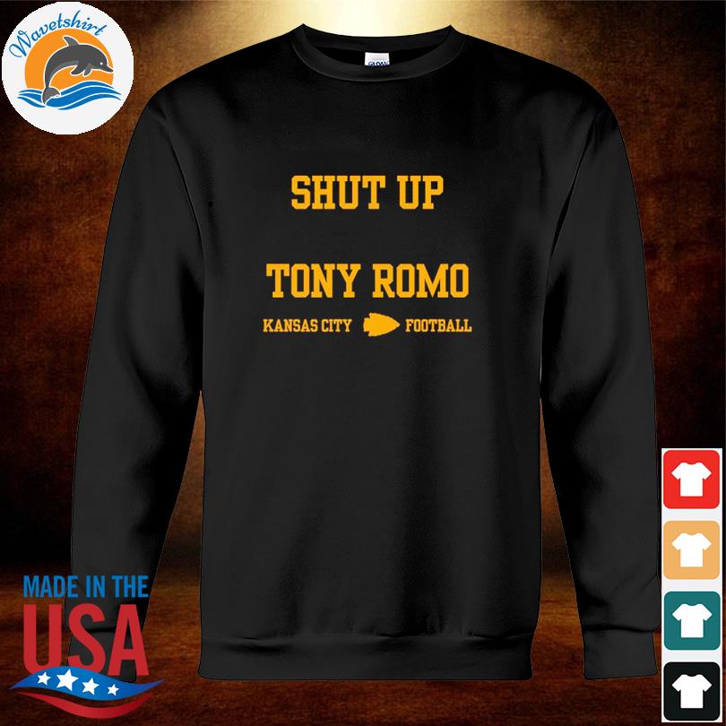 Shut Up Tony Romo Kansas City Football Shirt sweatshirt