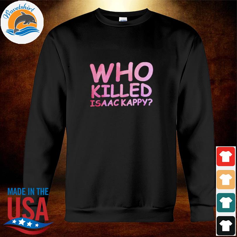 Tom Hanks Who Killed Isaac Kappy Shirt sweatshirt