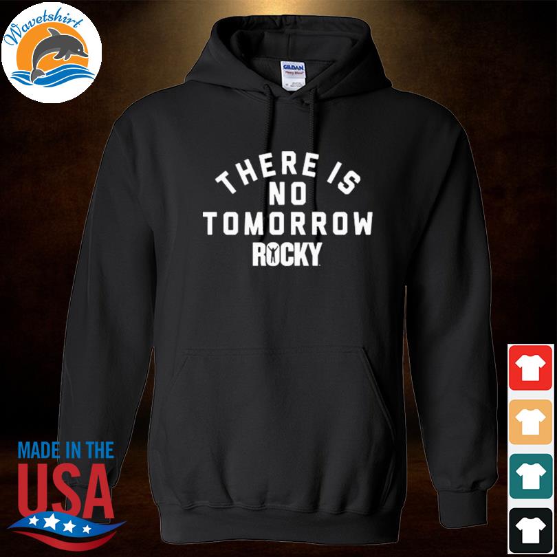 There is no tomorrow rocky s Hoodied