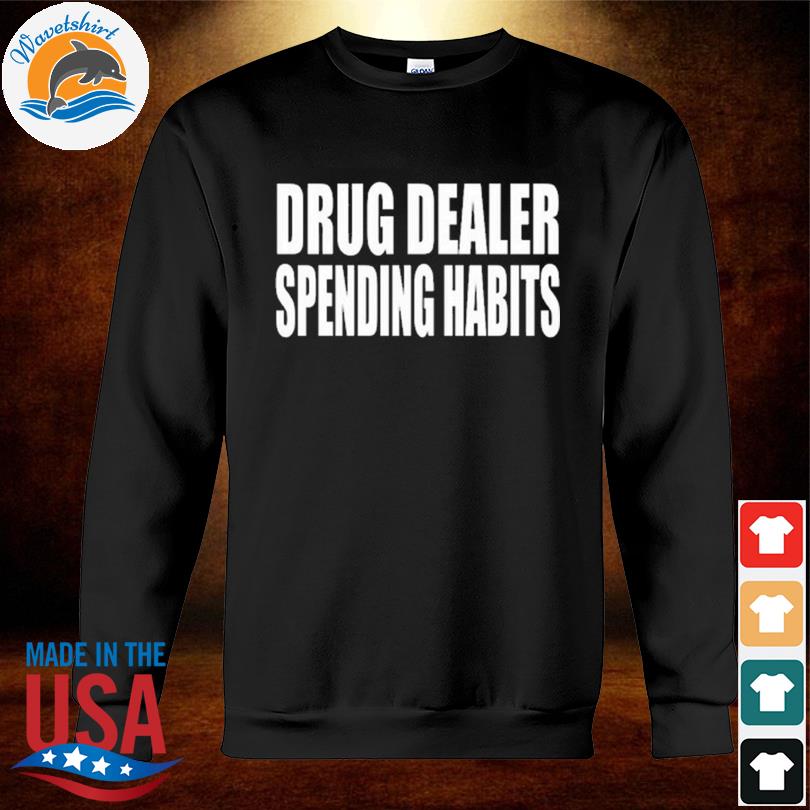 Wearing drug dealer spending habits s sweatshirt