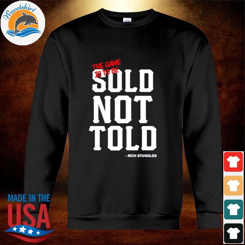 Sauce Gardner Wearing Rich Struggles The Game Is To Be Sold Not Told Shirt sweatshirt