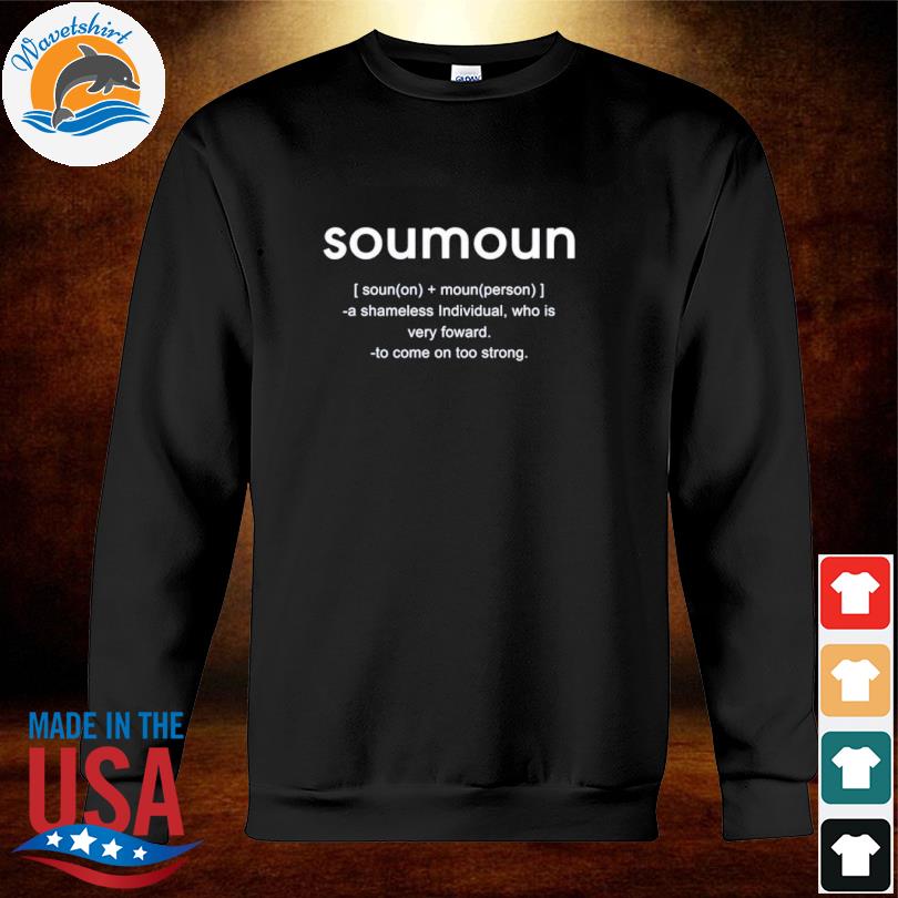 Soumoun A Shameless Individual Who Is Very Foward To Come On Too Strong Shirt sweatshirt