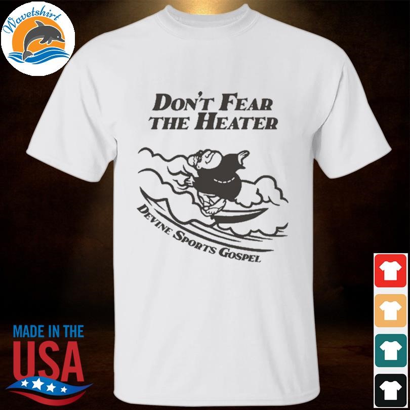 Don’t Fear The Heater T-Shirt