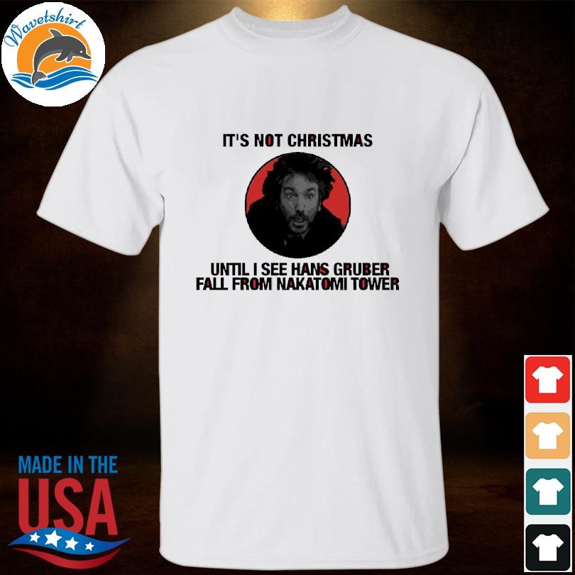 It's not Christmas until see hans gruber fall from nakatomi tower 2024 shirt